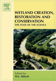 Title: Wetland Creation, Restoration, and Conservation: The State of Science, Author: W.J. Mitsch