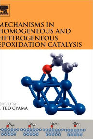 Title: Mechanisms in Homogeneous and Heterogeneous Epoxidation Catalysis, Author: S. Ted Oyama