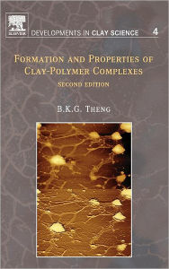 Title: Formation and Properties of Clay-Polymer Complexes / Edition 2, Author: B.K.G. Theng