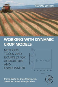 Title: Working with Dynamic Crop Models: Methods, Tools and Examples for Agriculture and Environment, Author: Daniel Wallach