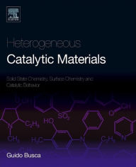 Title: Heterogeneous Catalytic Materials: Solid State Chemistry, Surface Chemistry and Catalytic Behaviour, Author: Guido Busca