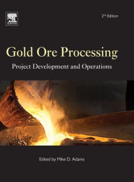 Title: Gold Ore Processing: Project Development and Operations / Edition 2, Author: Mike D. Adams