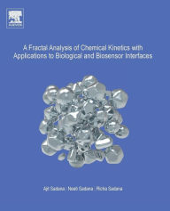 Title: A Fractal Analysis of Chemical Kinetics with Applications to Biological and Biosensor Interfaces, Author: Ajit Sadana
