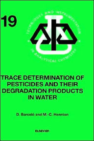 Title: Trace Determination of Pesticides and their Degradation Products in Water (BOOK REPRINT) / Edition 1, Author: Damia Barcelo
