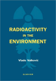 Title: Radioactivity in the Environment: Physicochemical aspects and applications, Author: Vlado Valkovic