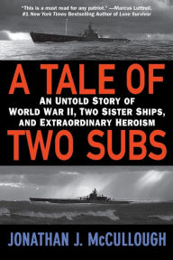 Title: A Tale of Two Subs: An Untold Story of World War II, Two Sister Ships, and Extraordinary Heroism, Author: Jonathan J. McCullough