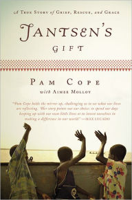 Title: Jantsen's Gift: A True Story of Grief, Rescue, and Grace, Author: Pam Cope