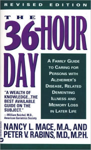 The 36 Hour Day: A Family Guide to Caring for a Person with Alzheimer Disease, Related Dementing Illnesses, and Memory Loss Later in Life