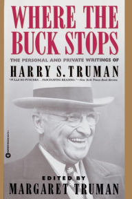 Title: Where the Buck Stops: The Personal and Private Writings of Harry S. Truman, Author: Margaret Truman