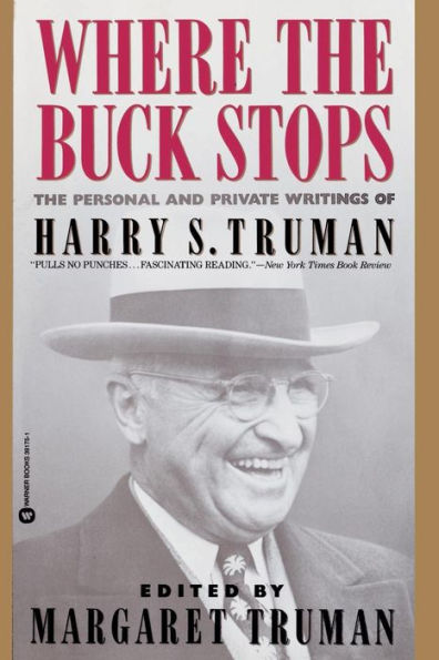 Where the Buck Stops: The Personal and Private Writings of Harry S. Truman