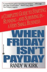 When Friday Isn't Payday: A Complete Guide to Starting, Running and Surviving in a Very Small Business
