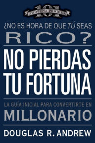 Title: No Pierdas tu Fortuna: La Guía Inicial para Convertirte en Millonario, Author: Douglas R. Andrew