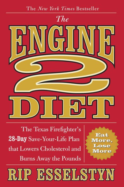 The Engine 2 Diet: The Texas Firefighter's 28-Day Save-Your-Life Plan that Lowers Cholesterol and Burns Away the Pounds