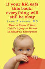 If Your Kid Eats This Book, Everything Will Still Be Okay: How to Know if Your Child's Injury or Illness Is Really an Emergency