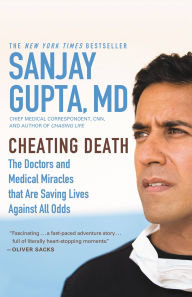 Title: Cheating Death: The Doctors and Medical Miracles That Are Saving Lives against All Odds, Author: Sanjay Gupta MD