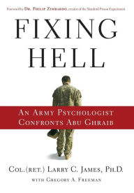Title: Fixing Hell: An Army Psychologist Confronts Abu Ghraib, Author: Larry C. James (Ret.)