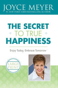 The Secret to True Happiness: Enjoy Today, Embrace Tomorrow