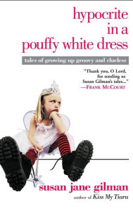 Title: Hypocrite in a Pouffy White Dress: Tales of Growing Up Groovy and Clueless, Author: Susan Jane Gilman