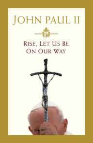 Title: Rise, Let Us Be on Our Way, Author: Pope John Paul II