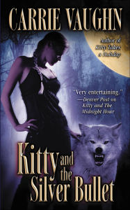 Title: Kitty and the Silver Bullet (Kitty Norville Series #4), Author: Carrie Vaughn