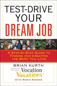 Title: Test-Drive Your Dream Job: A Step-by-Step Guide to Finding and Creating the Work You Love, Author: Brian Kurth