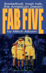 Title: The Fab Five: Basketball Trash Talk the American Dream, Author: Mitch Albom
