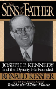 Title: The Sins of the Father: Joseph P. Kennedy and the Dynasty He Founded, Author: Ronald Kessler