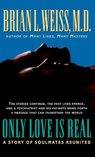 Only Love is Real: A Story of Soulmates Reunited by Brian