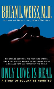 Title: Only Love is Real: A Story of Soulmates Reunited, Author: Brian Weiss MD