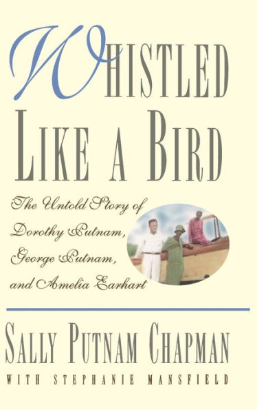 Whistled Like a Bird: The Untold Story of Dorothy Putnam, George Putnam, and Amelia Earhart