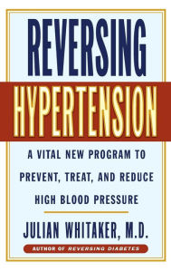 Title: Reversing Hypertension: A Vital New Program to Prevent, Treat and Reduce High Blood Pressure, Author: Julian Whitaker MD