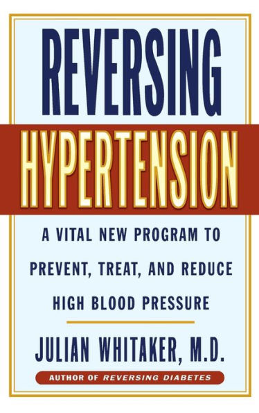 Reversing Hypertension: A Vital New Program to Prevent, Treat and Reduce High Blood Pressure