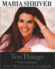 Title: Ten Things I Wish I'd Known Before I Went Out into the Real World, Author: Maria Shriver