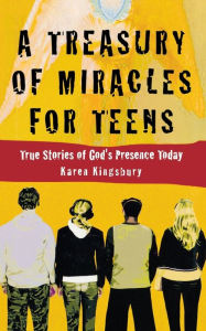 Title: A Treasury of Miracles for Teens: True Stories of God's Presence Today, Author: Karen Kingsbury