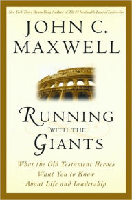 Title: Running with the Giants: What Old Testament Heroes Want You to Know about Life and Leadership, Author: John C. Maxwell