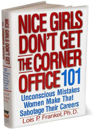 Nice Girls Don't Get the Corner Office: 101 Unconscious Mistakes Women Make That Sabotage Their Careers