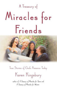 Title: A Treasury of Miracles for Friends: True Stories of Gods Presence Today, Author: Karen Kingsbury