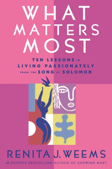 What Matters Most: Ten Lessons in Living Passionately from the Song of Solomon