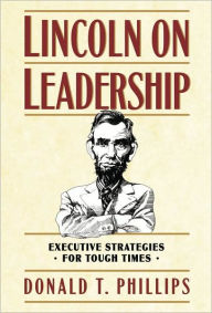 Lincoln on Leadership: Executive Strategies for Tough Times