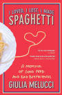 I Loved, I Lost, I Made Spaghetti: A Memoir of Good Food and Bad Boyfriends