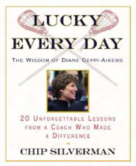 Title: Lucky Every Day: 20 Unforgettable Lessons from a Coach Who Made a Difference, Author: Chip Silverman