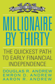 Title: Millionaire by Thirty: The Quickest Path to Early Financial Independence, Author: Douglas R. Andrew