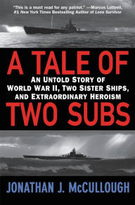 Title: A Tale of Two Subs: An Untold Story of World War II, Two Sister Ships, and Extraordinary Heroism, Author: Jonathan J. McCullough