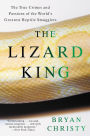 The Lizard King: The True Crimes and Passions of the World's Greatest Reptile Smugglers