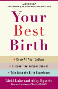 Title: Your Best Birth: Know All Your Options, Discover the Natural Choices, and Take Back the Birth Experience, Author: Ricki Lake