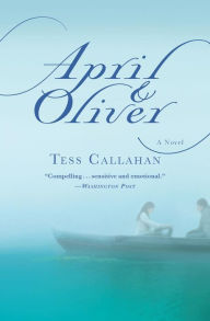 Title: April & Oliver: A Novel, Author: Tess Callahan