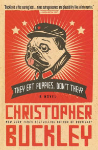 Title: They Eat Puppies, Don't They?: A Novel, Author: Christopher Buckley