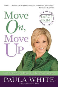 Title: Move On, Move Up: Turn Yesterday's Trials into Today's Triumphs, Author: Paula White