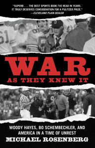 Title: War As They Knew It: Woody Hayes, Bo Schembechler, and America in a Time of Unrest, Author: Michael Rosenberg