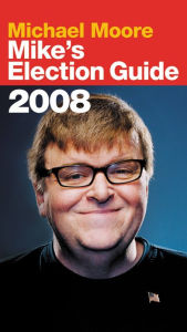 Title: Mike's Election Guide 2008, Author: Michael Moore